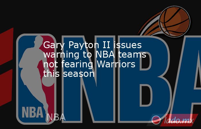 Gary Payton II issues warning to NBA teams not fearing Warriors this season. Noticias en tiempo real