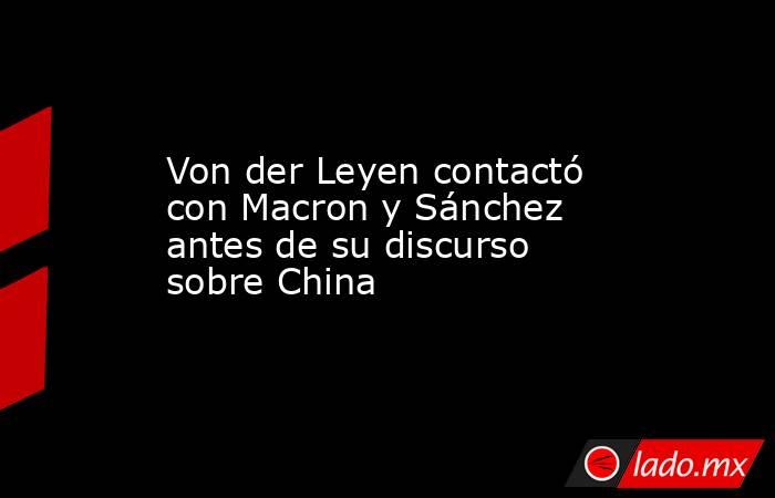 Von der Leyen contactó con Macron y Sánchez antes de su discurso sobre China. Noticias en tiempo real