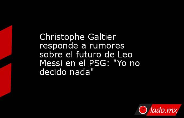 Christophe Galtier responde a rumores sobre el futuro de Leo Messi en el PSG: 