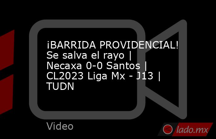 ¡BARRIDA PROVIDENCIAL! Se salva el rayo | Necaxa 0-0 Santos | CL2023 Liga Mx - J13 | TUDN. Noticias en tiempo real