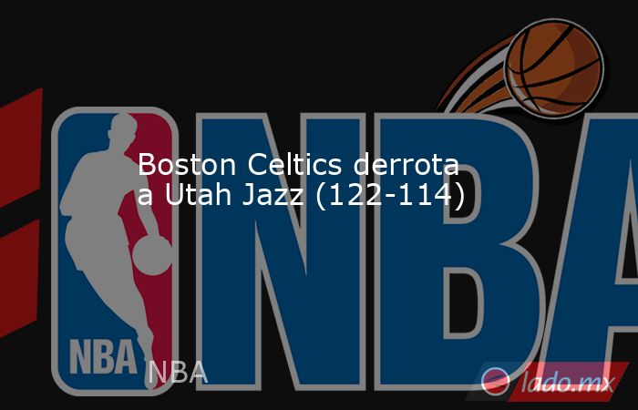 Boston Celtics derrota a Utah Jazz (122-114). Noticias en tiempo real