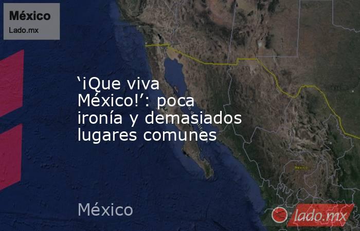 ‘¡Que viva México!’: poca ironía y demasiados lugares comunes. Noticias en tiempo real