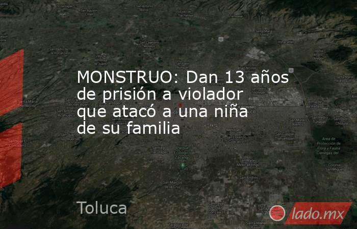 MONSTRUO: Dan 13 años de prisión a violador que atacó a una niña de su familia. Noticias en tiempo real