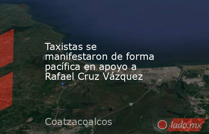 Taxistas se manifestaron de forma pacífica en apoyo a Rafael Cruz Vázquez. Noticias en tiempo real