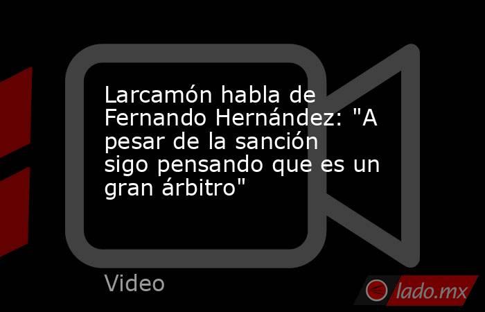 Larcamón habla de Fernando Hernández: 