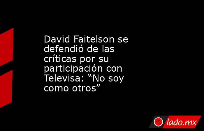 David Faitelson se defendió de las críticas por su participación con Televisa: “No soy como otros”. Noticias en tiempo real