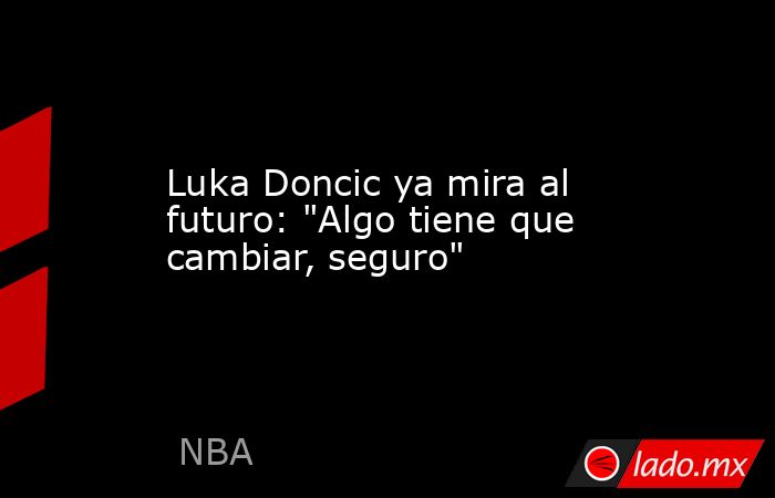 Luka Doncic ya mira al futuro: 