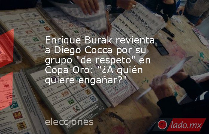Enrique Burak revienta a Diego Cocca por su grupo 
