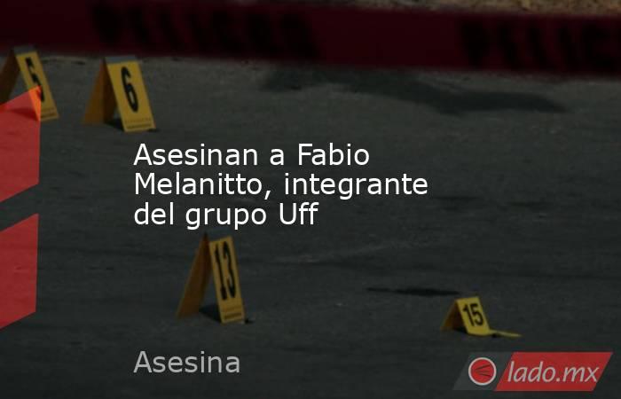 Asesinan a Fabio Melanitto, integrante del grupo Uff. Noticias en tiempo real