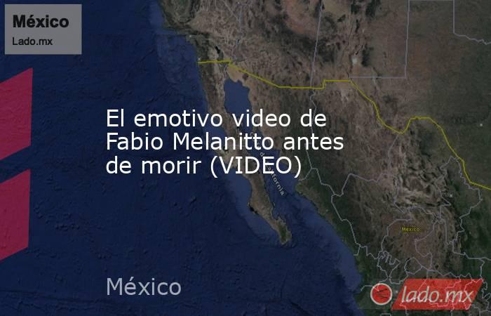 El emotivo video de Fabio Melanitto antes de morir (VIDEO)
. Noticias en tiempo real