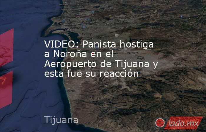 VIDEO: Panista hostiga a Noroña en el Aeropuerto de Tijuana y esta fue su reacción. Noticias en tiempo real