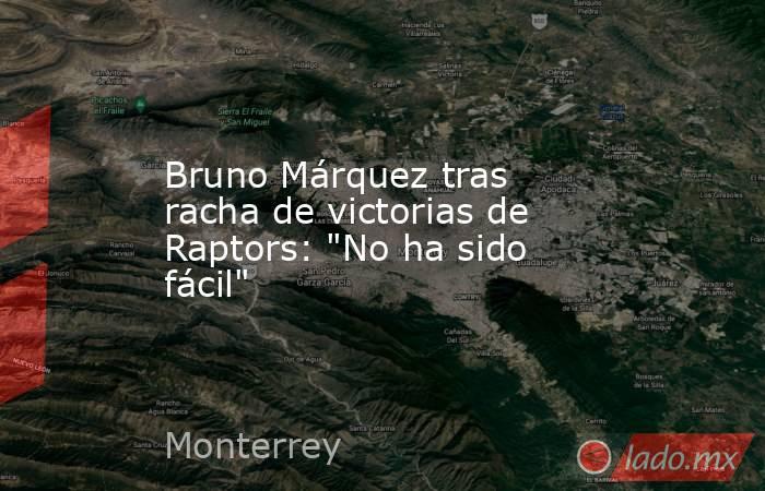 Bruno Márquez tras racha de victorias de Raptors: 