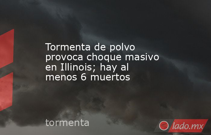 Tormenta de polvo provoca choque masivo en Illinois; hay al menos 6 muertos. Noticias en tiempo real
