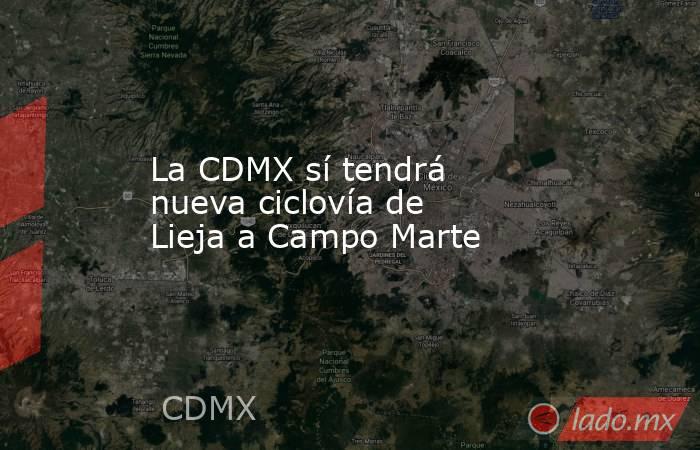 La CDMX sí tendrá nueva ciclovía de Lieja a Campo Marte. Noticias en tiempo real