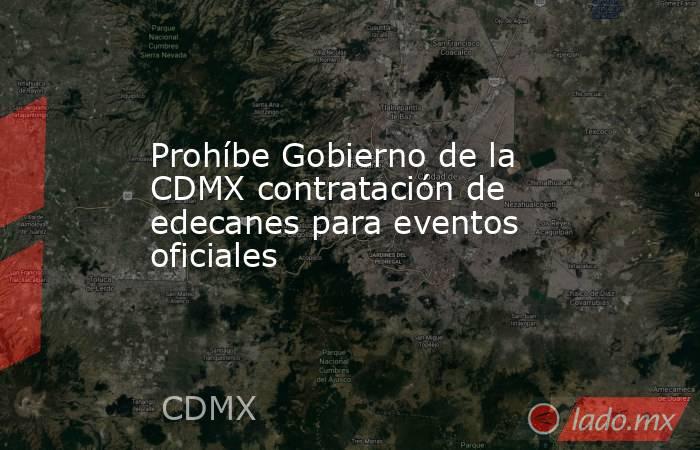 Prohíbe Gobierno de la CDMX contratación de edecanes para eventos oficiales. Noticias en tiempo real