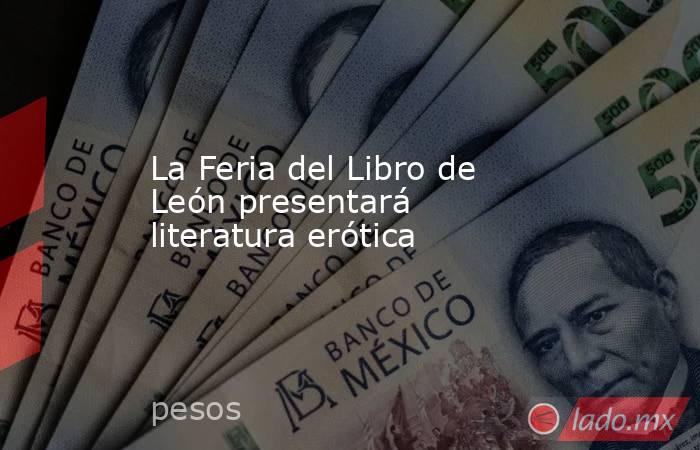 La Feria del Libro de León presentará literatura erótica. Noticias en tiempo real