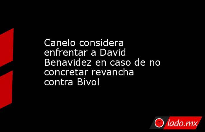 Canelo considera enfrentar a David Benavidez en caso de no concretar revancha contra Bivol. Noticias en tiempo real