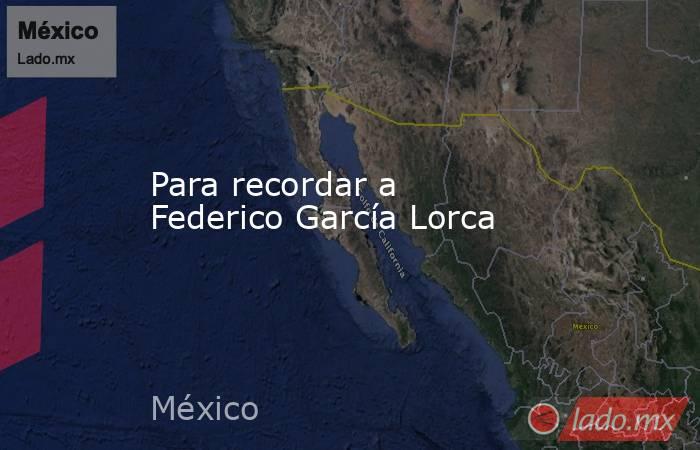 Para recordar a Federico García Lorca. Noticias en tiempo real