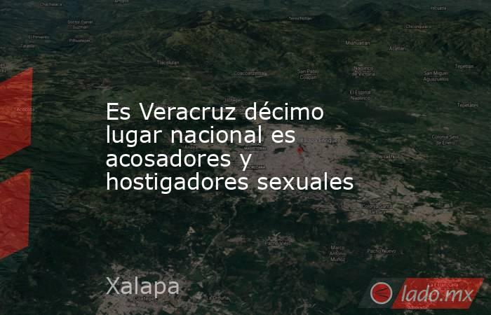 Es Veracruz décimo lugar nacional es acosadores y hostigadores sexuales. Noticias en tiempo real