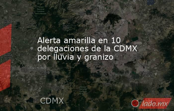 Alerta amarilla en 10 delegaciones de la CDMX por lluvia y granizo. Noticias en tiempo real