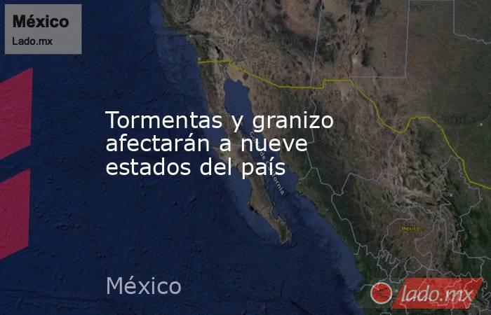 Tormentas y granizo afectarán a nueve estados del país. Noticias en tiempo real