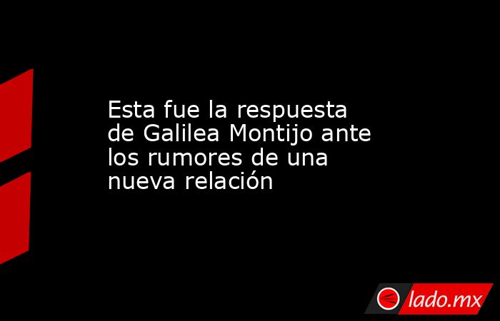 Esta fue la respuesta de Galilea Montijo ante los rumores de una nueva relación. Noticias en tiempo real