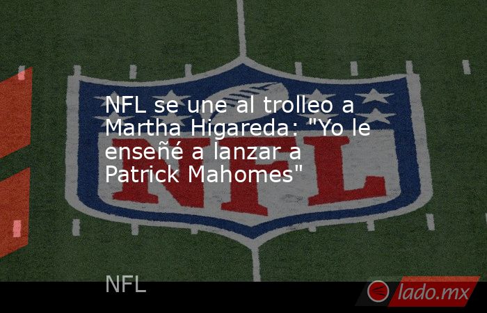 NFL se une al trolleo a Martha Higareda: 