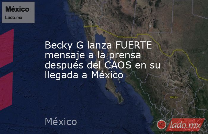 Becky G lanza FUERTE mensaje a la prensa después del CAOS en su llegada a México. Noticias en tiempo real