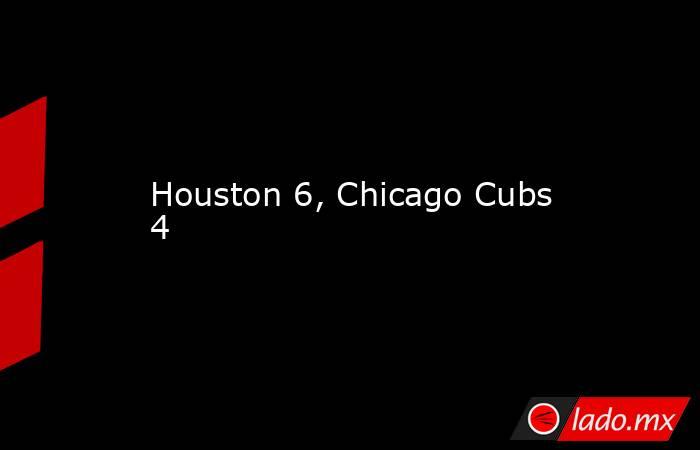 Houston 6, Chicago Cubs 4. Noticias en tiempo real