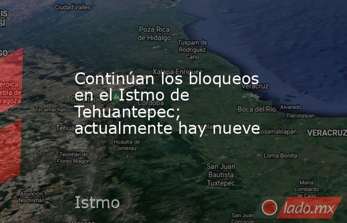 Continúan los bloqueos en el Istmo de Tehuantepec; actualmente hay nueve. Noticias en tiempo real