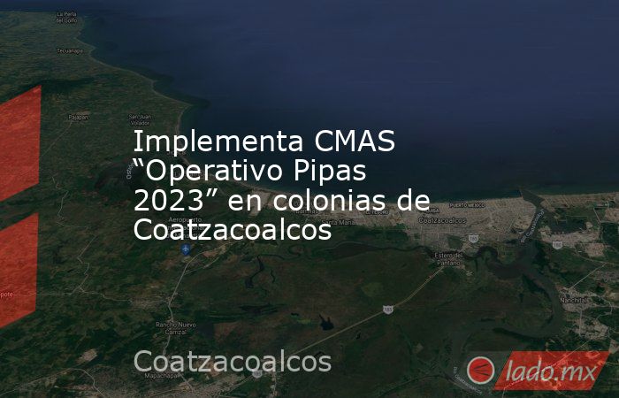 Implementa CMAS “Operativo Pipas 2023” en colonias de Coatzacoalcos. Noticias en tiempo real