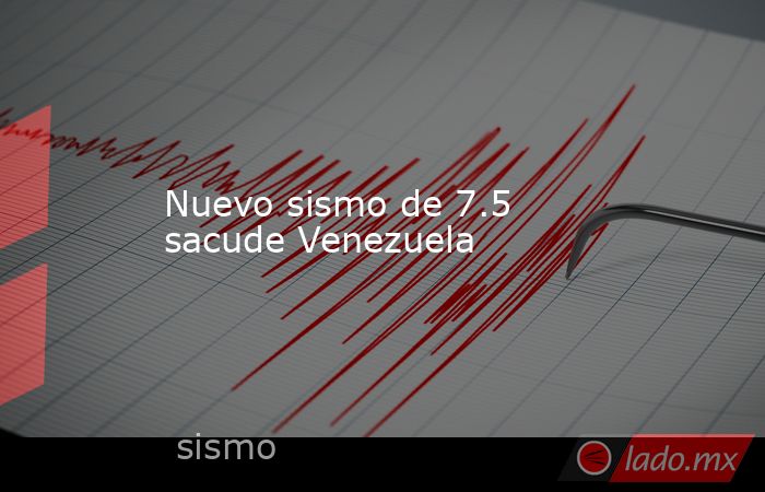 Nuevo sismo de 7.5 sacude Venezuela
. Noticias en tiempo real