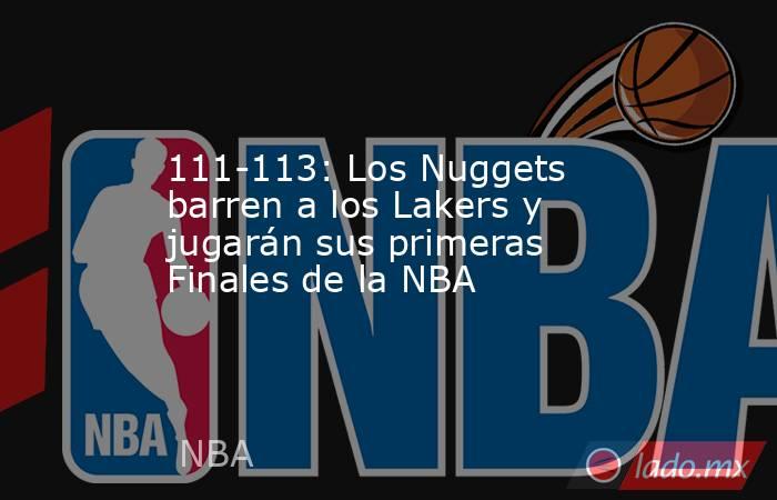 111-113: Los Nuggets barren a los Lakers y jugarán sus primeras Finales de la NBA. Noticias en tiempo real