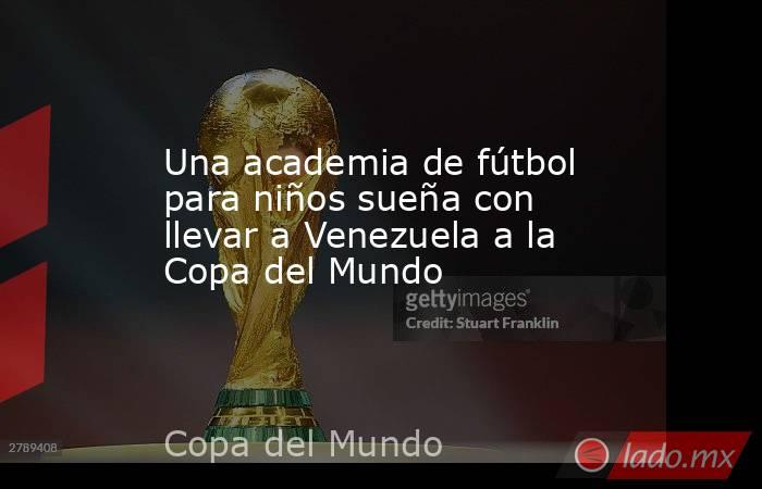 Una academia de fútbol para niños sueña con llevar a Venezuela a la Copa del Mundo. Noticias en tiempo real