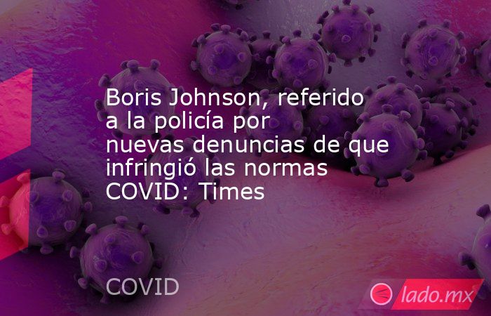 Boris Johnson, referido a la policía por nuevas denuncias de que infringió las normas COVID: Times. Noticias en tiempo real