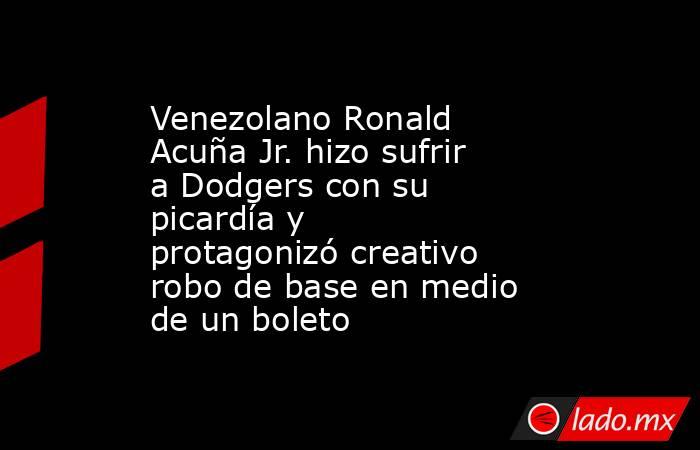 Venezolano Ronald Acuña Jr. hizo sufrir a Dodgers con su picardía y protagonizó creativo robo de base en medio de un boleto. Noticias en tiempo real