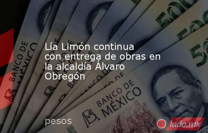 Lía Limón continua con entrega de obras en la alcaldía Álvaro Obregón. Noticias en tiempo real