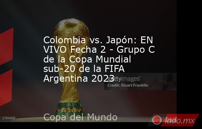 Colombia vs. Japón: EN VIVO Fecha 2 - Grupo C de la Copa Mundial sub-20 de la FIFA Argentina 2023. Noticias en tiempo real