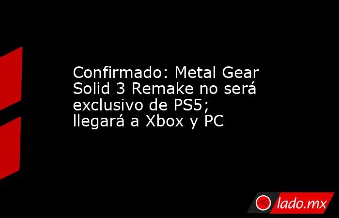 Confirmado: Metal Gear Solid 3 Remake no será exclusivo de PS5; llegará a Xbox y PC. Noticias en tiempo real