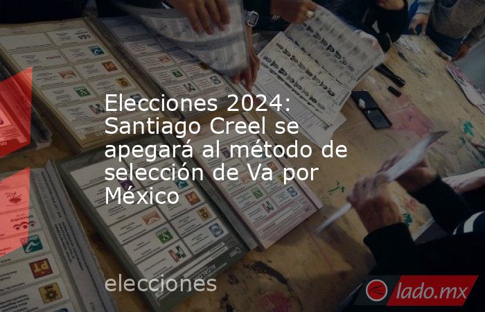 Elecciones 2024: Santiago Creel se apegará al método de selección de Va por México. Noticias en tiempo real