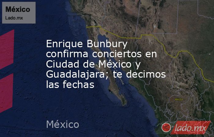 Enrique Bunbury confirma conciertos en Ciudad de México y Guadalajara; te decimos las fechas. Noticias en tiempo real