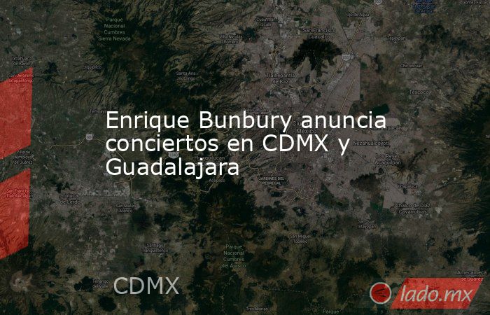 Enrique Bunbury anuncia conciertos en CDMX y Guadalajara. Noticias en tiempo real