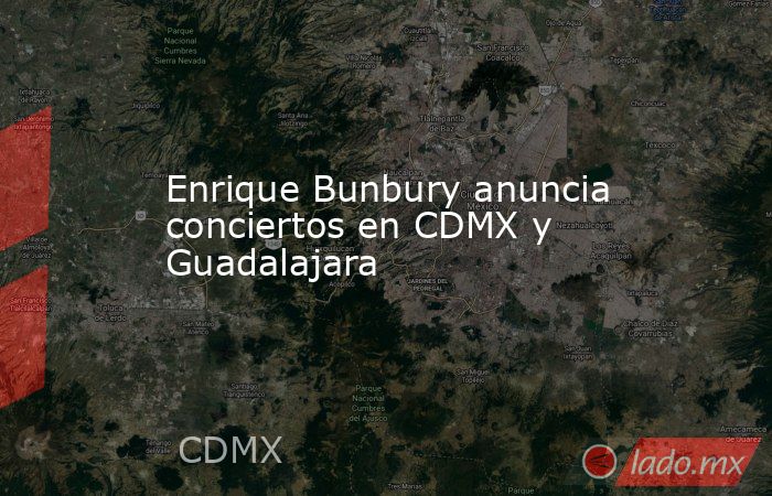 Enrique Bunbury anuncia conciertos en CDMX y Guadalajara. Noticias en tiempo real