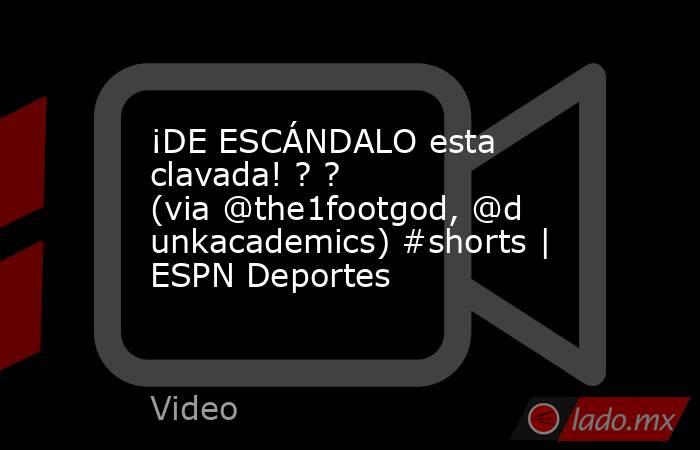 ¡DE ESCÁNDALO esta clavada! ? ? (via @the1footgod, @dunkacademics) #shorts | ESPN Deportes. Noticias en tiempo real
