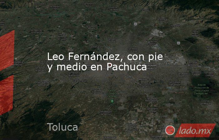 Leo Fernández, con pie y medio en Pachuca. Noticias en tiempo real