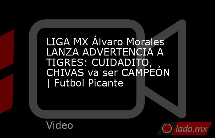 LIGA MX Álvaro Morales LANZA ADVERTENCIA A TIGRES: CUIDADITO, CHIVAS va ser CAMPEÓN | Futbol Picante. Noticias en tiempo real