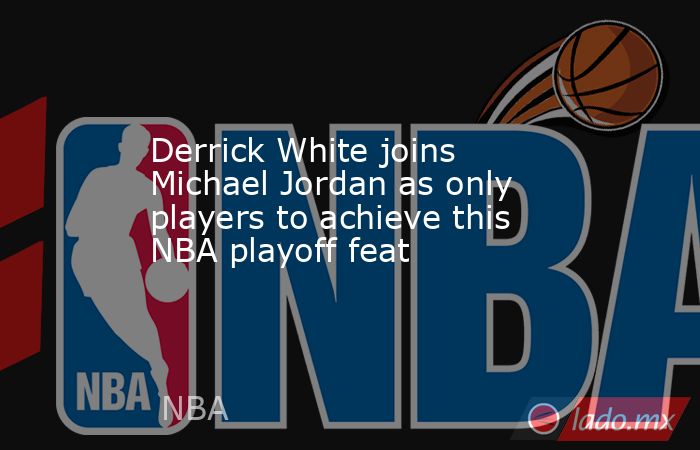 Derrick White joins Michael Jordan as only players to achieve this NBA playoff feat. Noticias en tiempo real