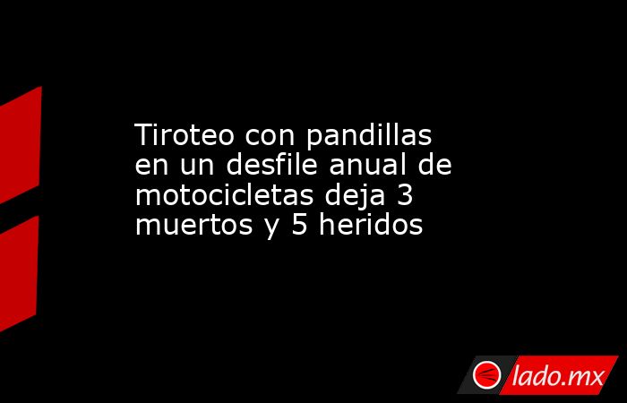 Tiroteo con pandillas en un desfile anual de motocicletas deja 3 muertos y 5 heridos. Noticias en tiempo real