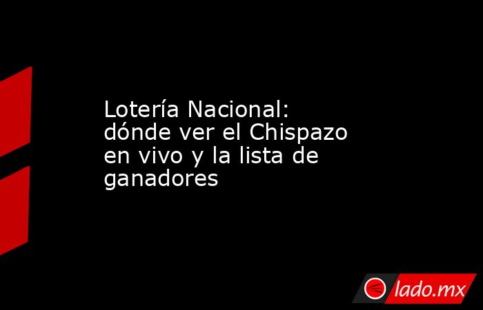 Lotería Nacional: dónde ver el Chispazo en vivo y la lista de ganadores. Noticias en tiempo real