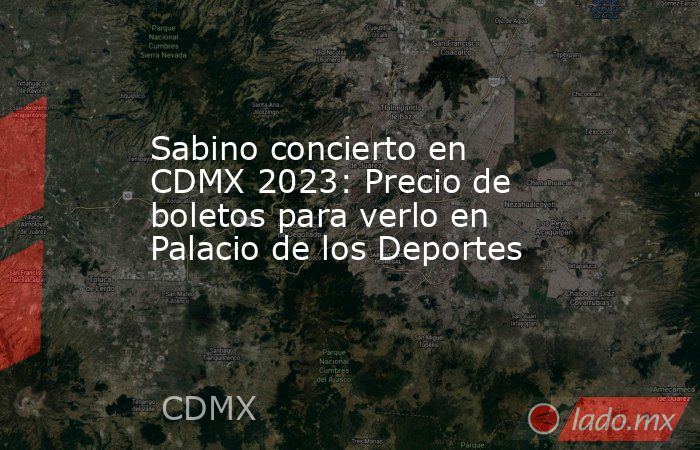 Sabino concierto en CDMX 2023: Precio de boletos para verlo en Palacio de los Deportes. Noticias en tiempo real